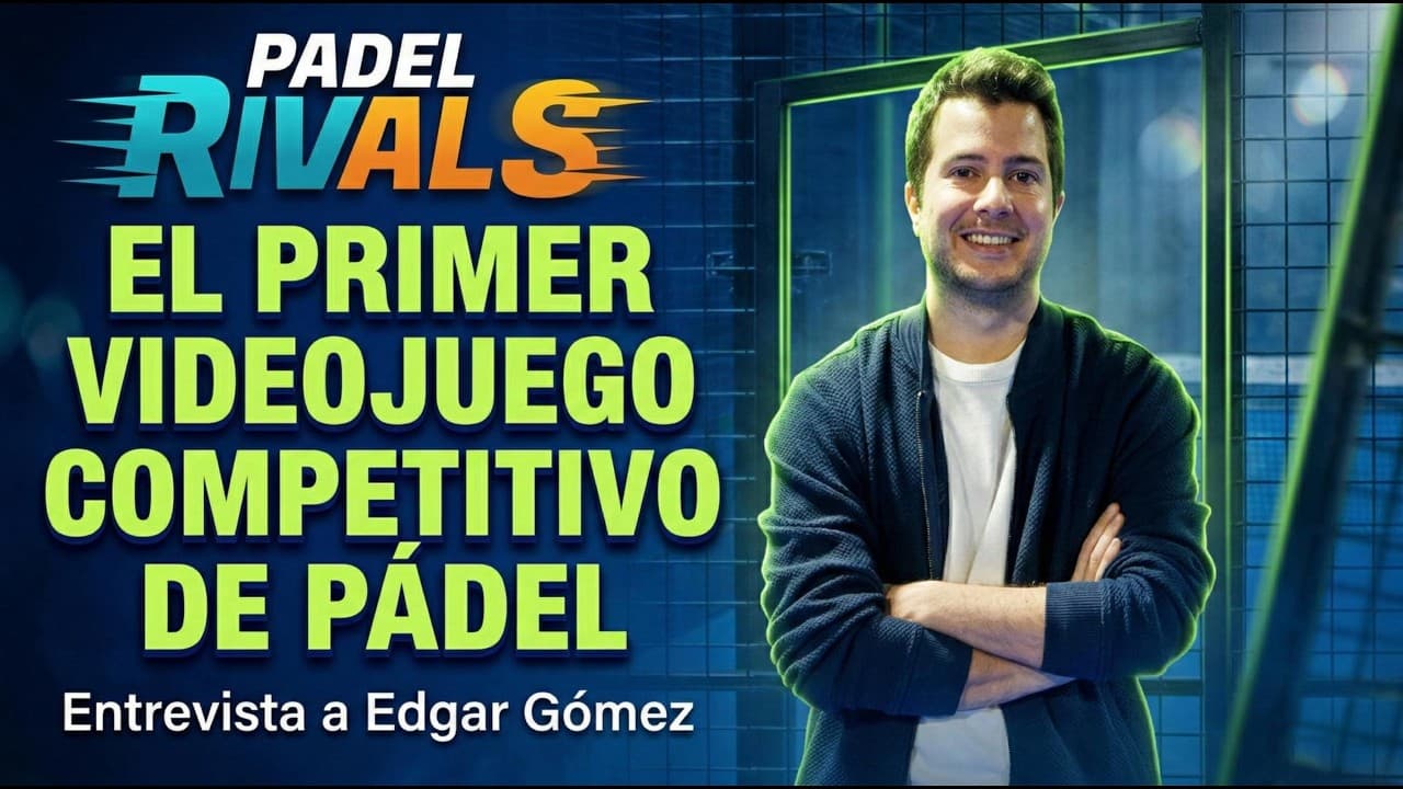Padel Rivals: el primer videojuego competitivo de pádel | Entrevista a Edgar Gómez